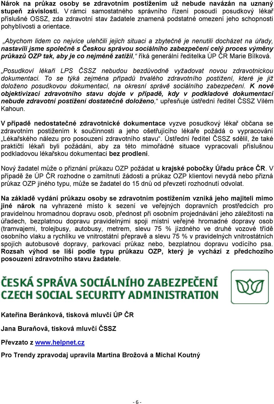 Abychom lidem co nejvíce ulehčili jejich situaci a zbytečně je nenutili docházet na úřady, nastavili jsme společně s Českou správou sociálního zabezpečení celý proces výměny průkazů OZP tak, aby je