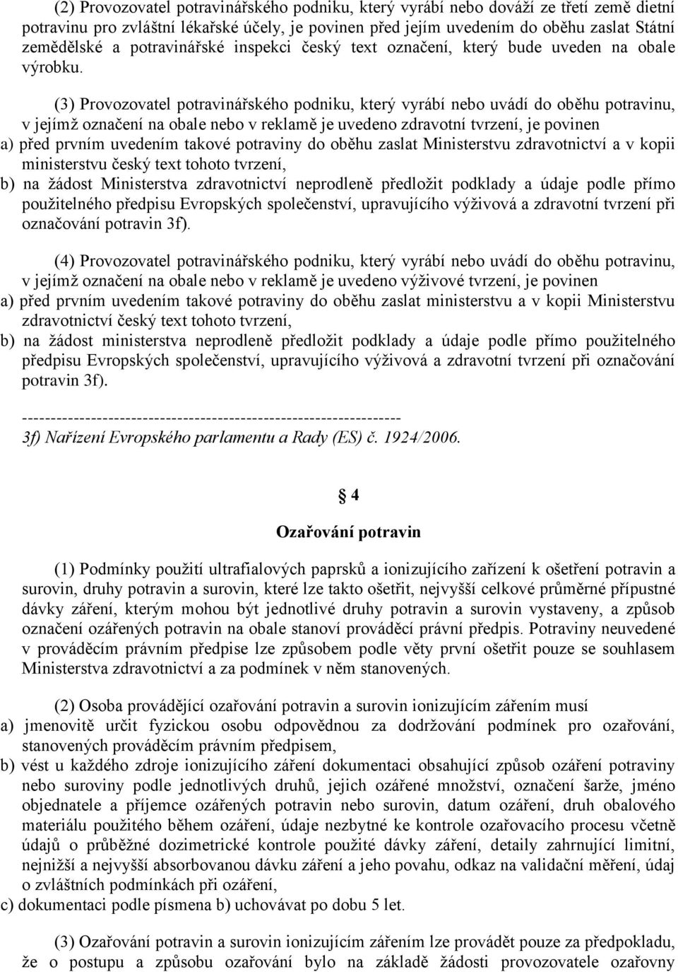 (3) Provozovatel potravinářského podniku, který vyrábí nebo uvádí do oběhu potravinu, v jejímž označení na obale nebo v reklamě je uvedeno zdravotní tvrzení, je povinen a) před prvním uvedením takové