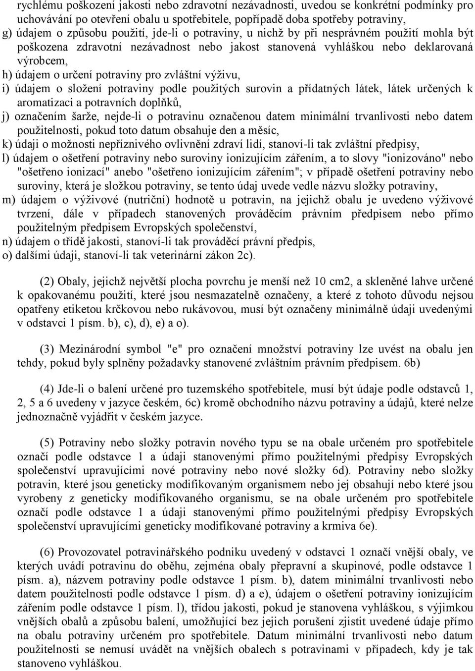 výživu, i) údajem o složení potraviny podle použitých surovin a přídatných látek, látek určených k aromatizaci a potravních doplňků, j) označením šarže, nejde-li o potravinu označenou datem minimální