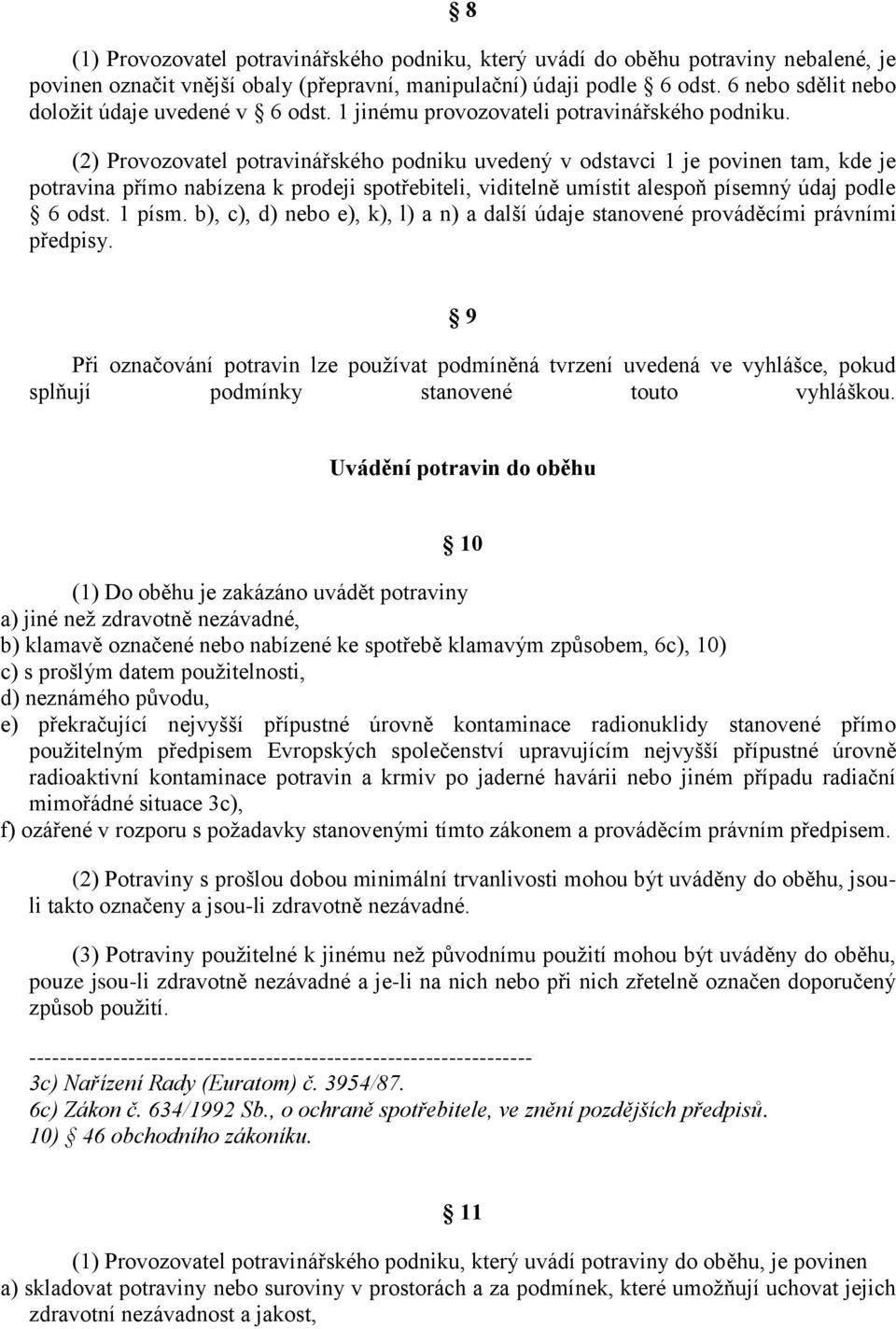 (2) Provozovatel potravinářského podniku uvedený v odstavci 1 je povinen tam, kde je potravina přímo nabízena k prodeji spotřebiteli, viditelně umístit alespoň písemný údaj podle 6 odst. 1 písm.