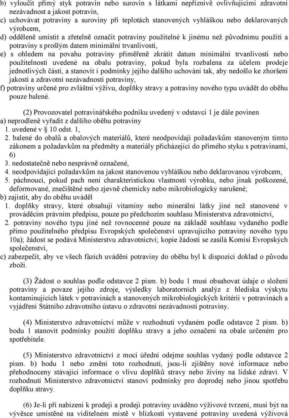 přiměřeně zkrátit datum minimální trvanlivosti nebo použitelnosti uvedené na obalu potraviny, pokud byla rozbalena za účelem prodeje jednotlivých částí, a stanovit i podmínky jejího dalšího uchování