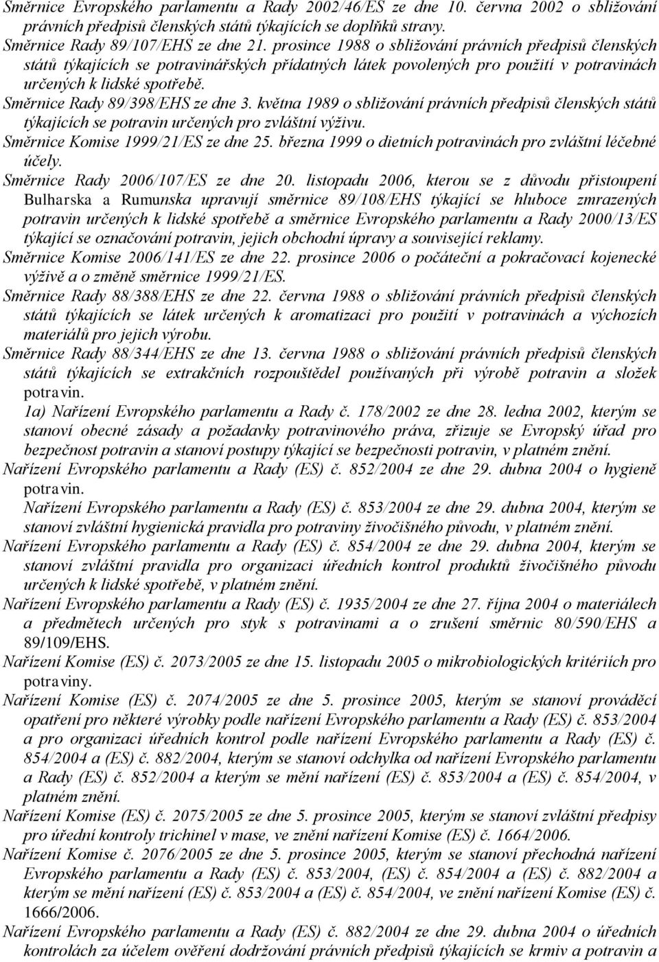 Směrnice Rady 89/398/EHS ze dne 3. května 1989 o sbližování právních předpisů členských států týkajících se potravin určených pro zvláštní výživu. Směrnice Komise 1999/21/ES ze dne 25.