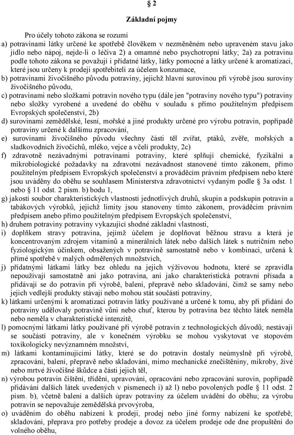 potravinami živočišného původu potraviny, jejichž hlavní surovinou při výrobě jsou suroviny živočišného původu, c) potravinami nebo složkami potravin nového typu (dále jen "potraviny nového typu")