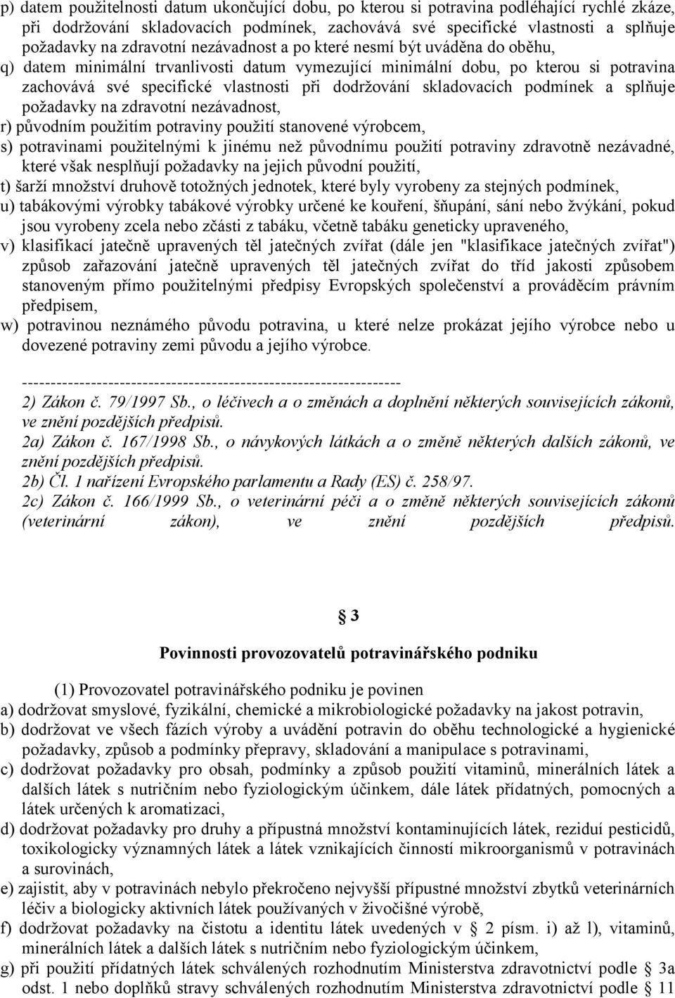 skladovacích podmínek a splňuje požadavky na zdravotní nezávadnost, r) původním použitím potraviny použití stanovené výrobcem, s) potravinami použitelnými k jinému než původnímu použití potraviny