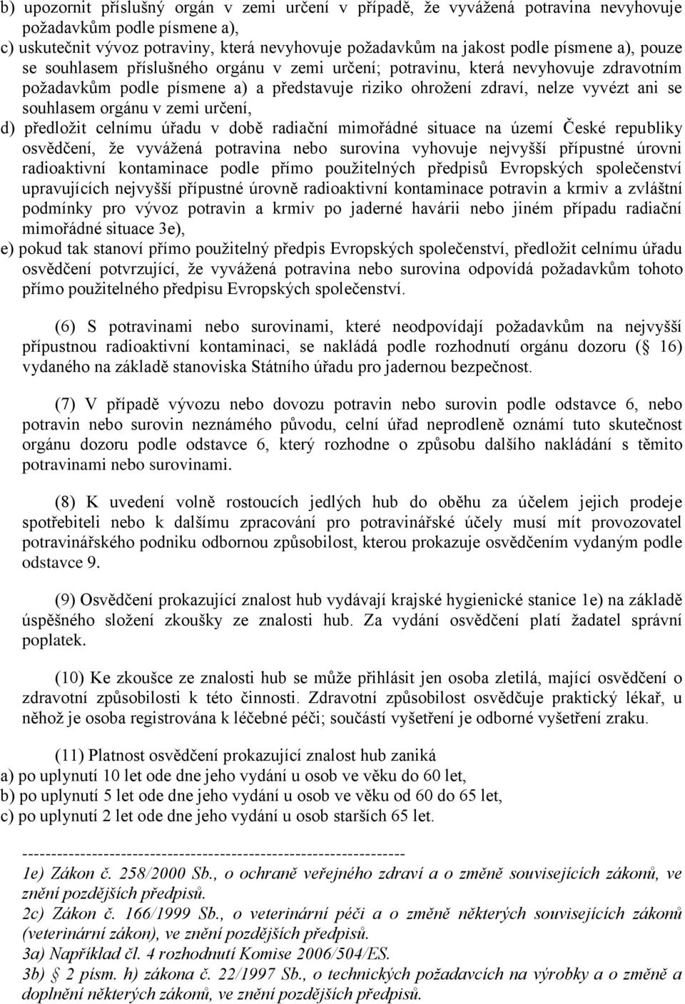 v zemi určení, d) předložit celnímu úřadu v době radiační mimořádné situace na území České republiky osvědčení, že vyvážená potravina nebo surovina vyhovuje nejvyšší přípustné úrovni radioaktivní