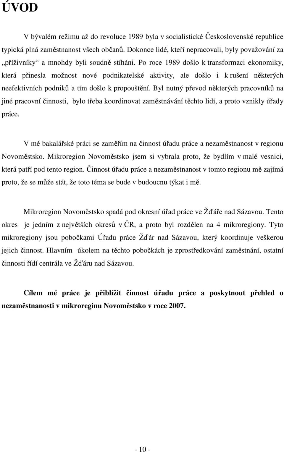 Po roce 1989 došlo k transformaci ekonomiky, která přinesla možnost nové podnikatelské aktivity, ale došlo i k rušení některých neefektivních podniků a tím došlo k propouštění.