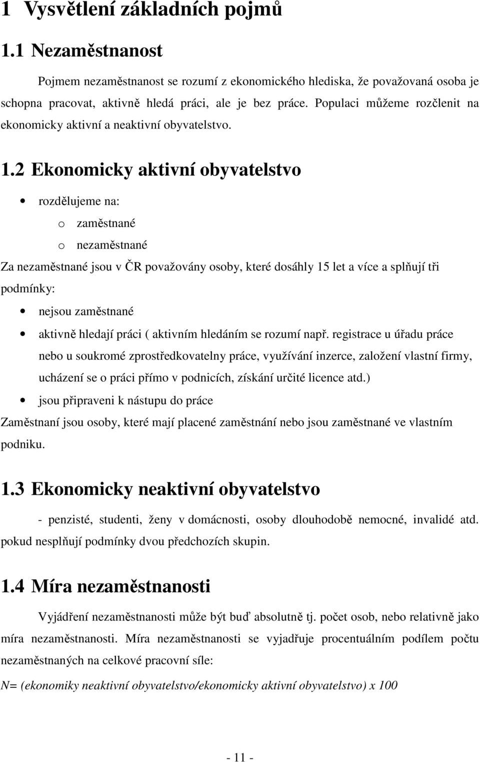 2 Ekonomicky aktivní obyvatelstvo rozdělujeme na: o zaměstnané o nezaměstnané Za nezaměstnané jsou v ČR považovány osoby, které dosáhly 15 let a více a splňují tři podmínky: nejsou zaměstnané aktivně