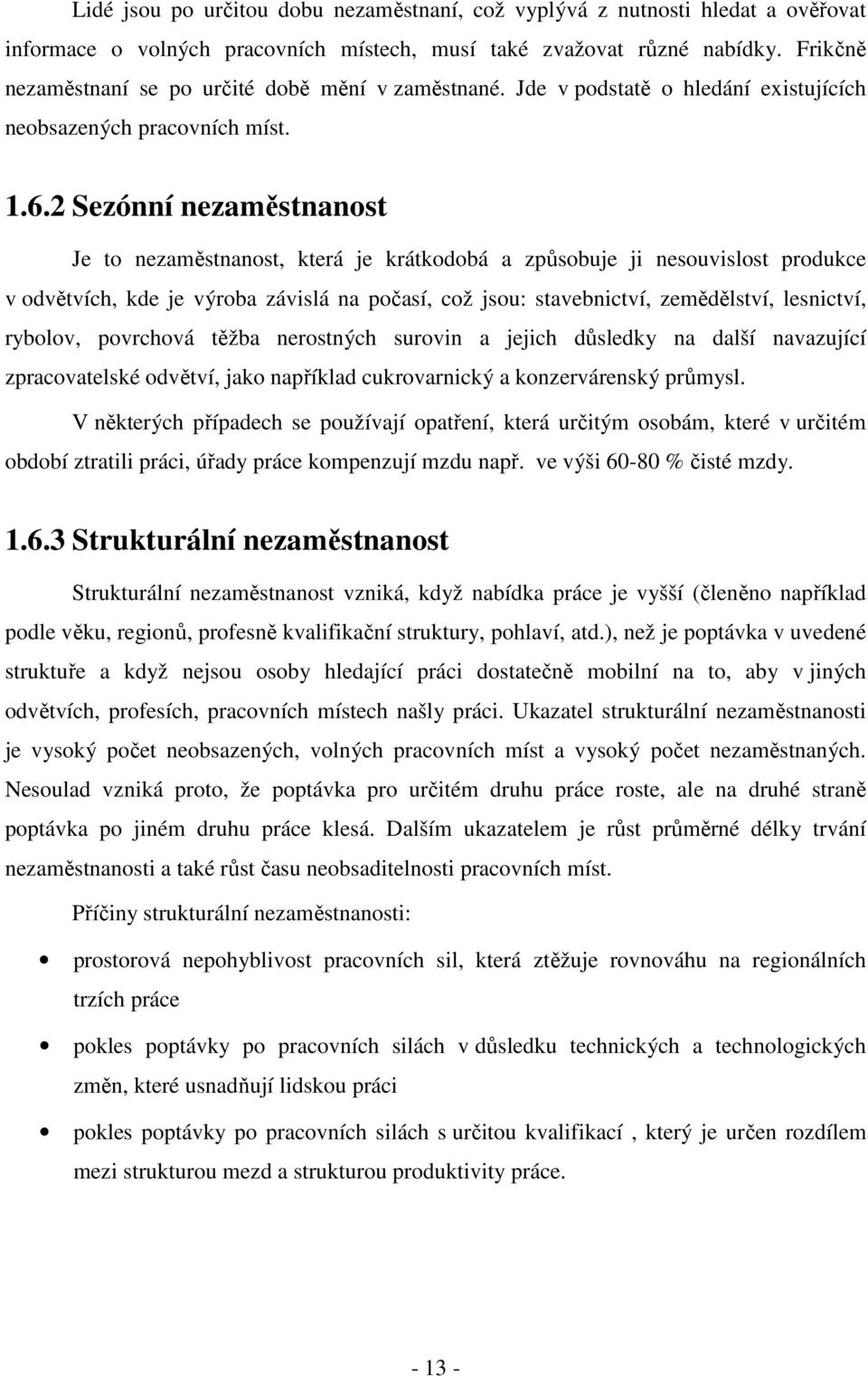 2 Sezónní nezaměstnanost Je to nezaměstnanost, která je krátkodobá a způsobuje ji nesouvislost produkce v odvětvích, kde je výroba závislá na počasí, což jsou: stavebnictví, zemědělství, lesnictví,