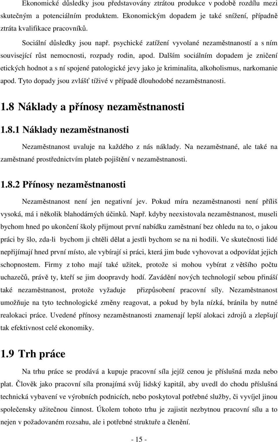 Dalším sociálním dopadem je zničení etických hodnot a s ní spojené patologické jevy jako je kriminalita, alkoholismus, narkomanie apod.