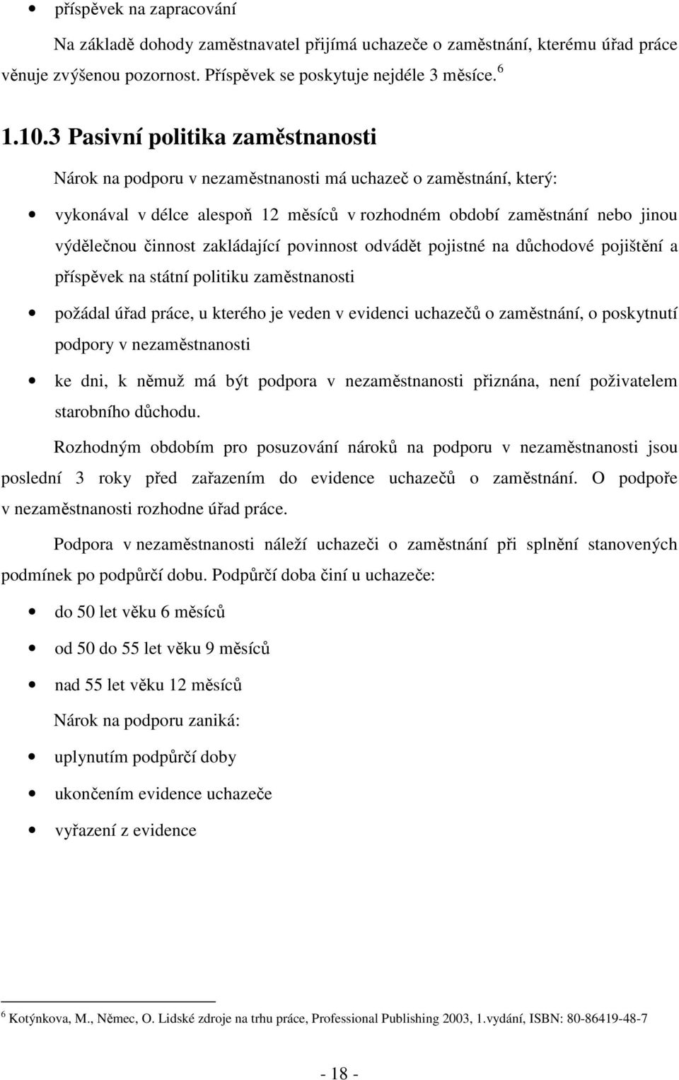 zakládající povinnost odvádět pojistné na důchodové pojištění a příspěvek na státní politiku zaměstnanosti požádal úřad práce, u kterého je veden v evidenci uchazečů o zaměstnání, o poskytnutí