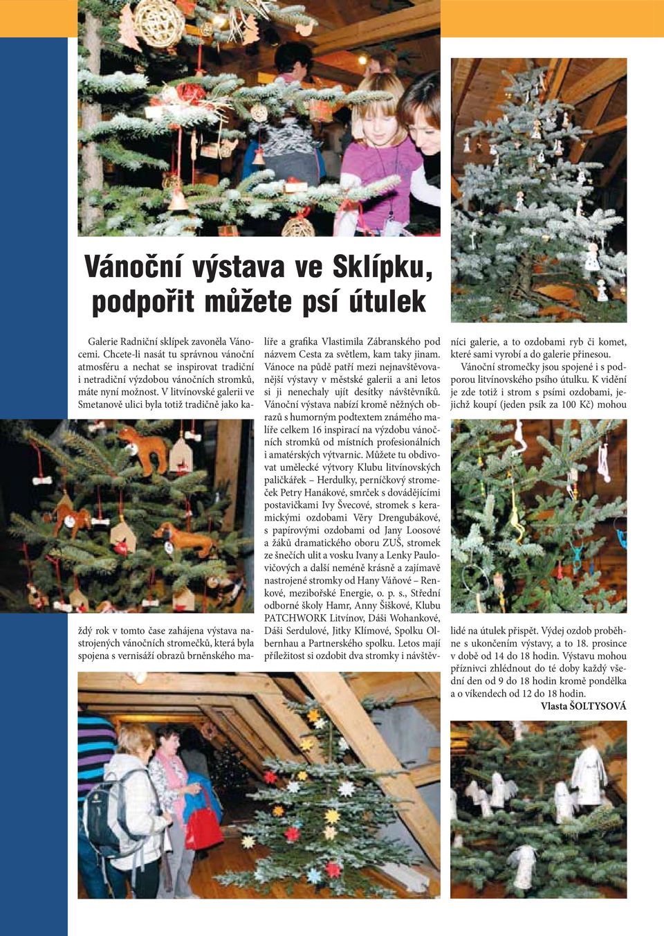 V litvínovské galerii ve Smetanově ulici byla totiž tradičně jako každý rok v tomto čase zahájena výstava nastrojených vánočních stromečků, která byla spojena s vernisáží obrazů brněnského malíře a
