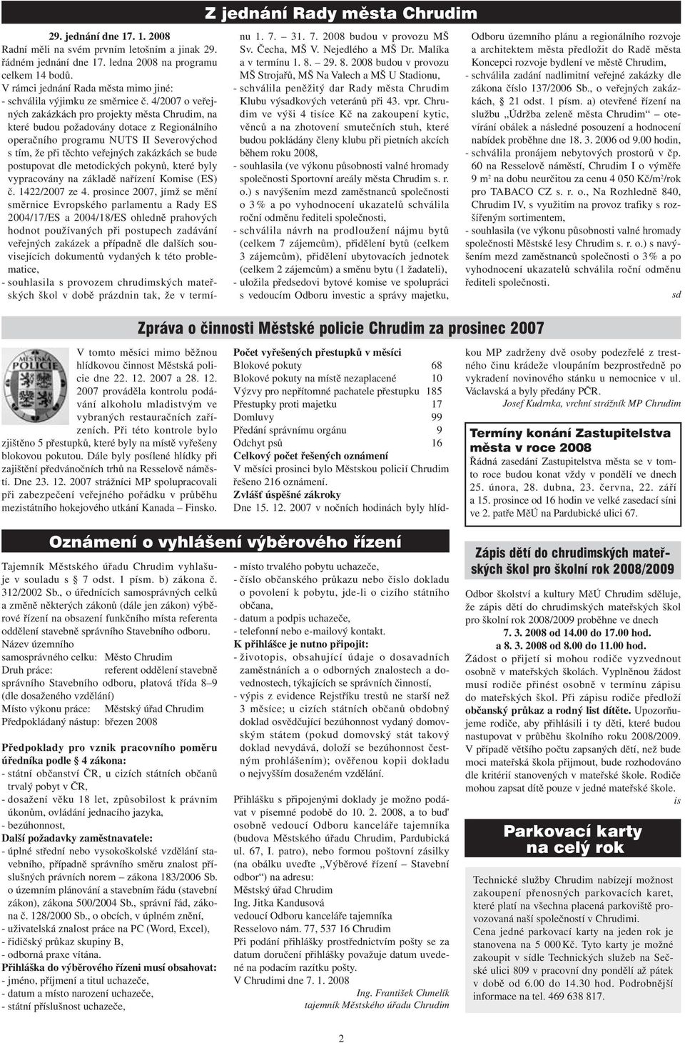 2007 strážníci MP spolupracovali při zabezpečení veřejného pořádku v průběhu mezistátního hokejového utkání Kanada Finsko. Z jednání Rady města Chrudim 29. jednání dne 17