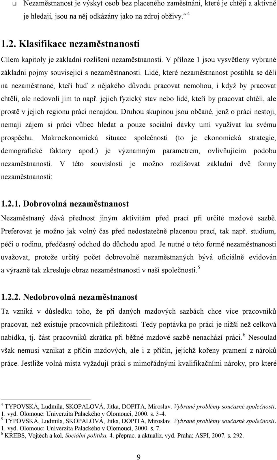 Lidé, které nezaměstnanost postihla se dělí na nezaměstnané, kteří buď z nějakého důvodu pracovat nemohou, i kdyţ by pracovat chtěli, ale nedovolí jim to např.