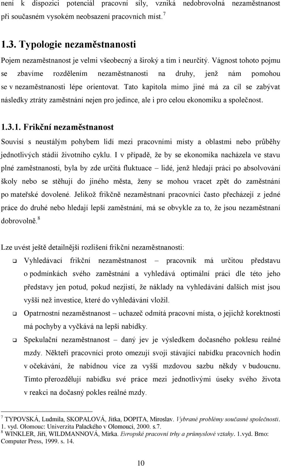 Vágnost tohoto pojmu se zbavíme rozdělením nezaměstnanosti na druhy, jenţ nám pomohou se v nezaměstnanosti lépe orientovat.