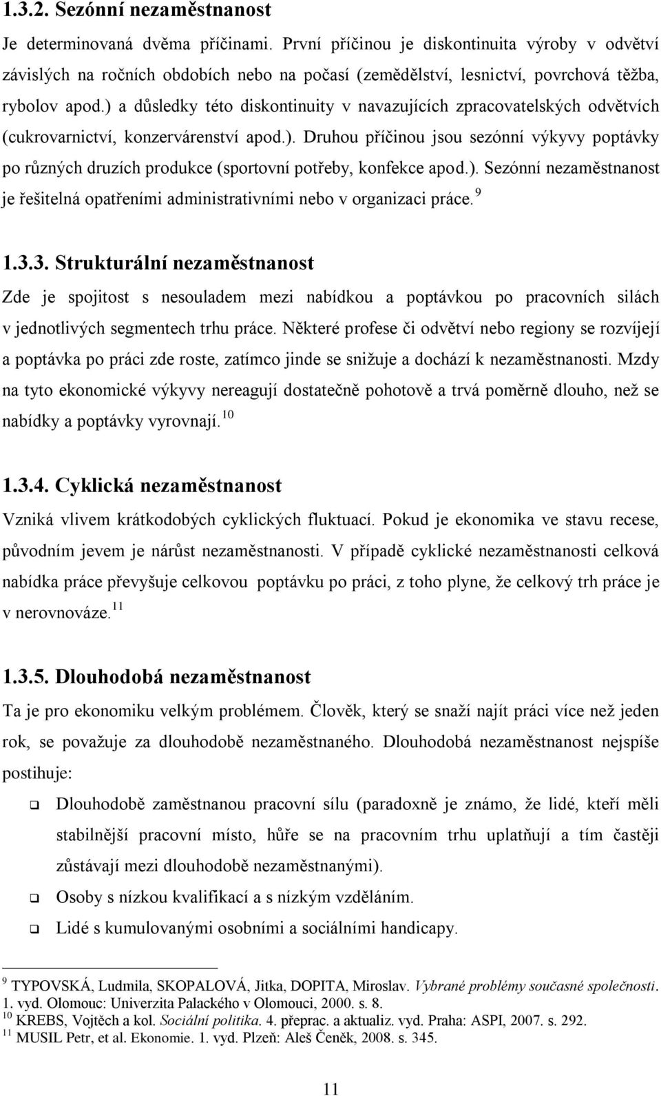 ) a důsledky této diskontinuity v navazujících zpracovatelských odvětvích (cukrovarnictví, konzervárenství apod.). Druhou příčinou jsou sezónní výkyvy poptávky po různých druzích produkce (sportovní potřeby, konfekce apod.