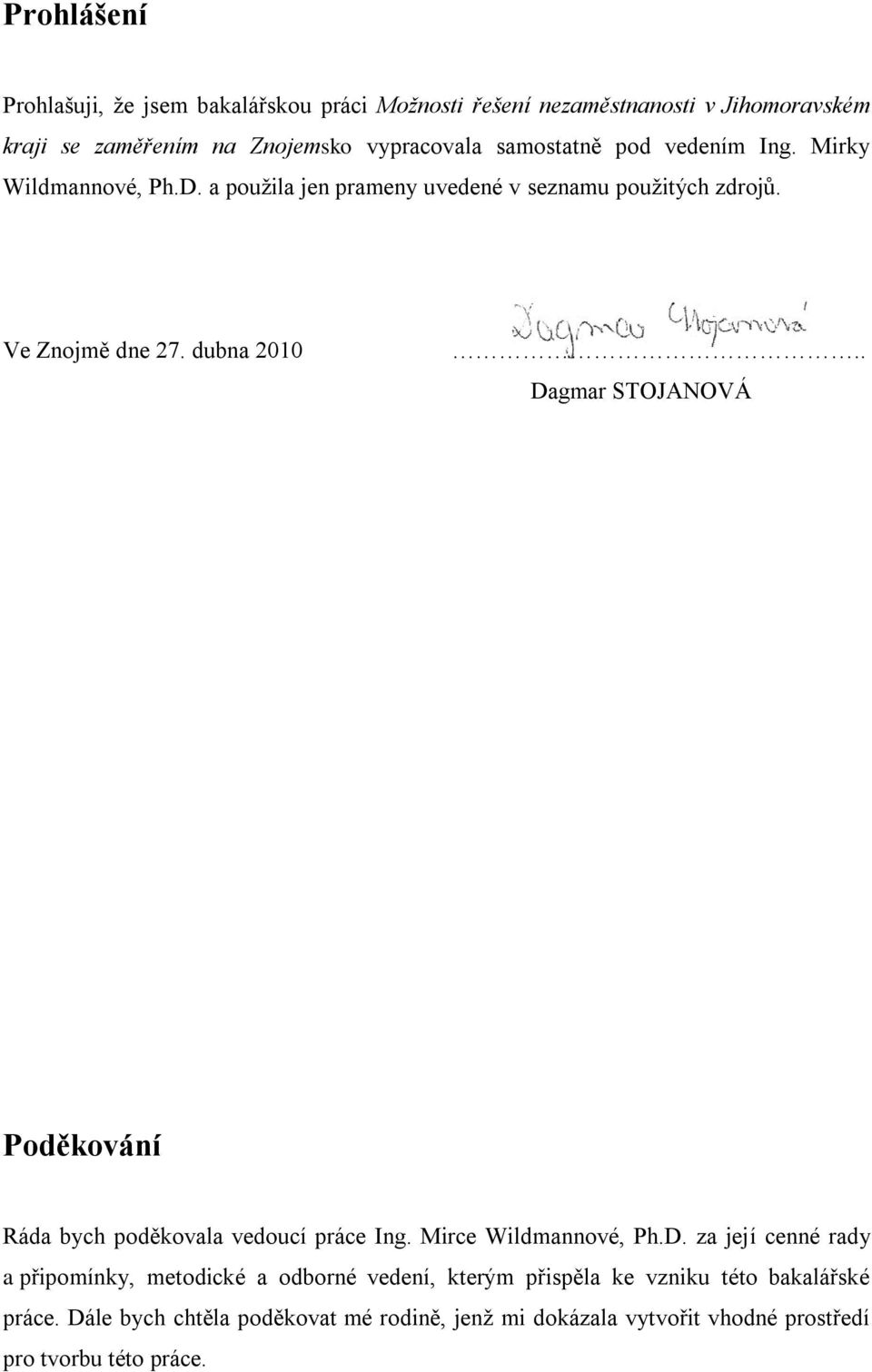 . Dagmar STOJANOVÁ Poděkování Ráda bych poděkovala vedoucí práce Ing. Mirce Wildmannové, Ph.D. za její cenné rady a připomínky, metodické a odborné vedení, kterým přispěla ke vzniku této bakalářské práce.