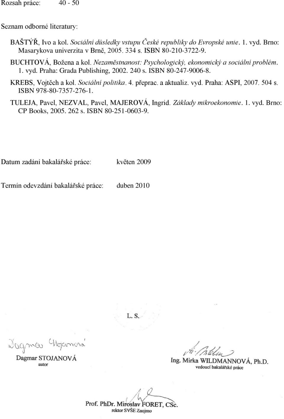 Praha: Grada Publishing, 2002. 240 s. ISBN 80-247-9006-8. KREBS, Vojtěch a kol. Sociální politika. 4. přeprac. a aktualiz. vyd. Praha: ASPI, 2007. 504 s.