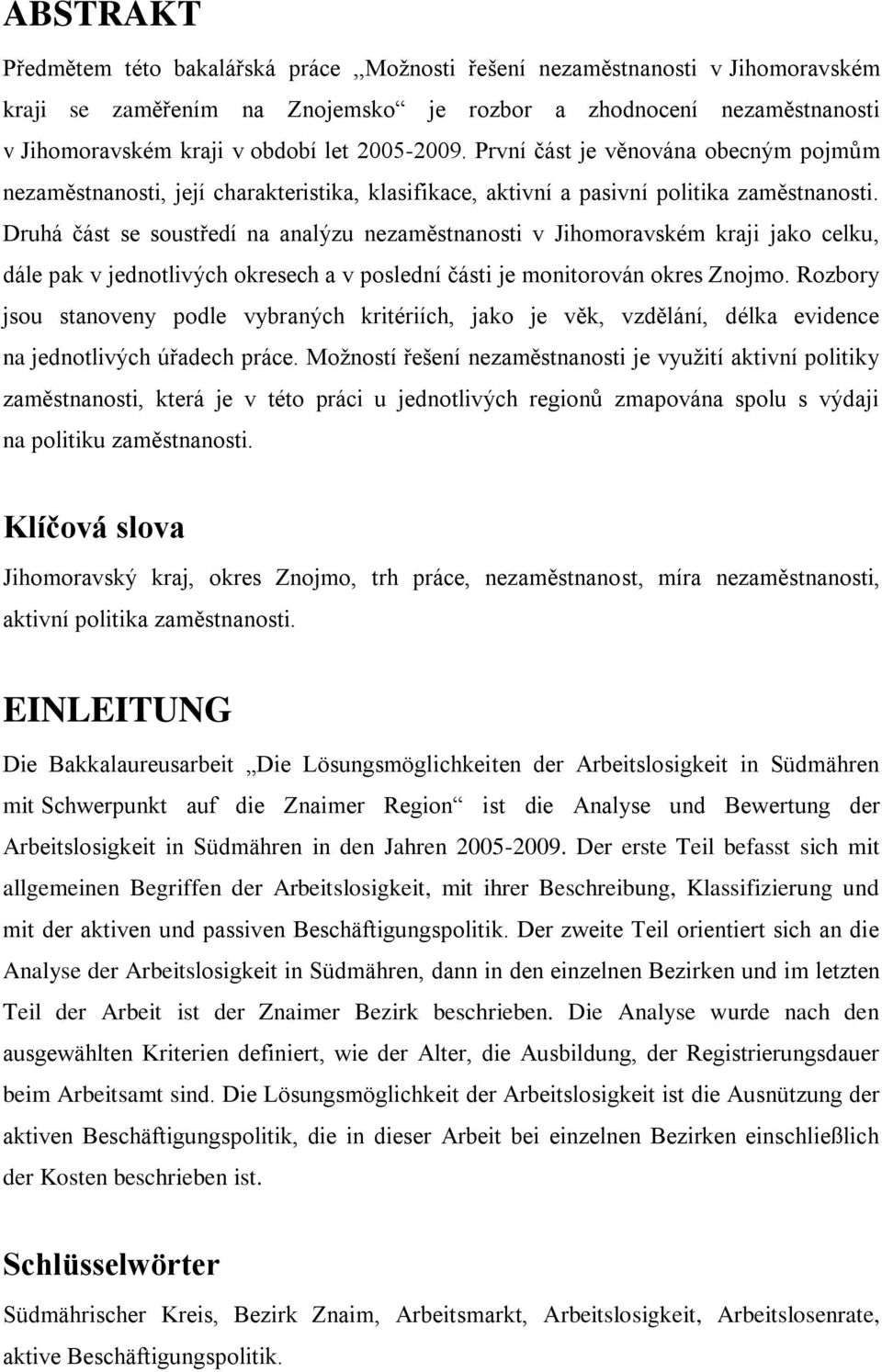 Druhá část se soustředí na analýzu nezaměstnanosti v Jihomoravském kraji jako celku, dále pak v jednotlivých okresech a v poslední části je monitorován okres Znojmo.