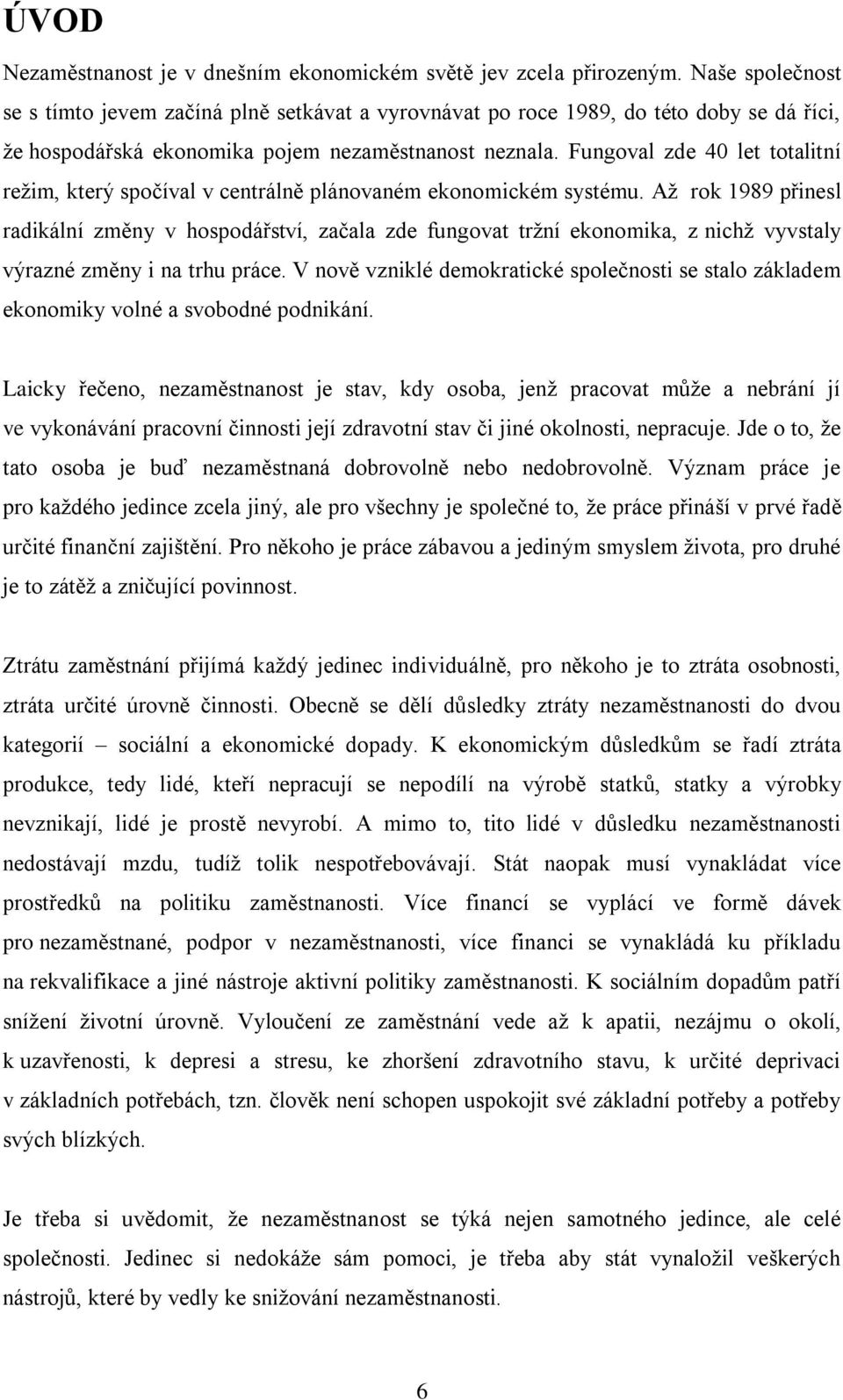 Fungoval zde 40 let totalitní reţim, který spočíval v centrálně plánovaném ekonomickém systému.