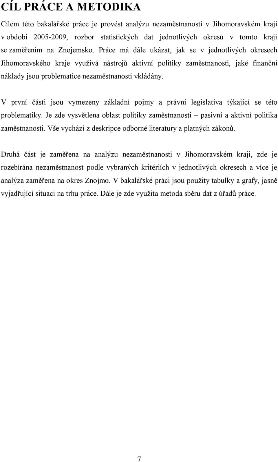 Práce má dále ukázat, jak se v jednotlivých okresech Jihomoravského kraje vyuţívá nástrojů aktivní politiky zaměstnanosti, jaké finanční náklady jsou problematice nezaměstnanosti vkládány.