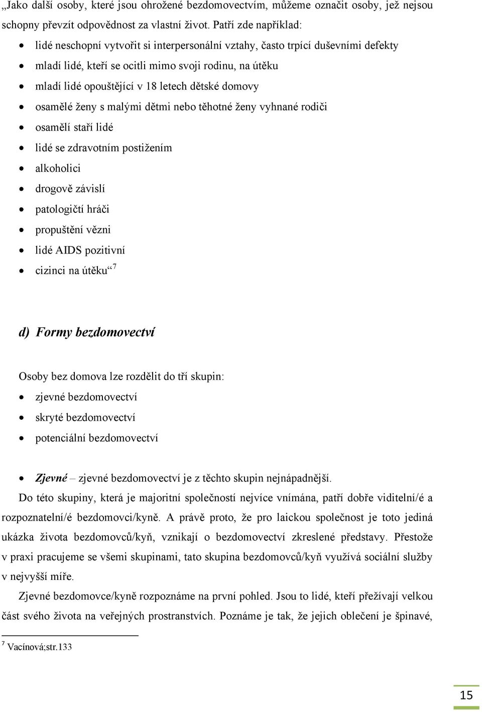 dětské domovy osamělé ţeny s malými dětmi nebo těhotné ţeny vyhnané rodiči osamělí staří lidé lidé se zdravotním postiţením alkoholici drogově závislí patologičtí hráči propuštění vězni lidé AIDS