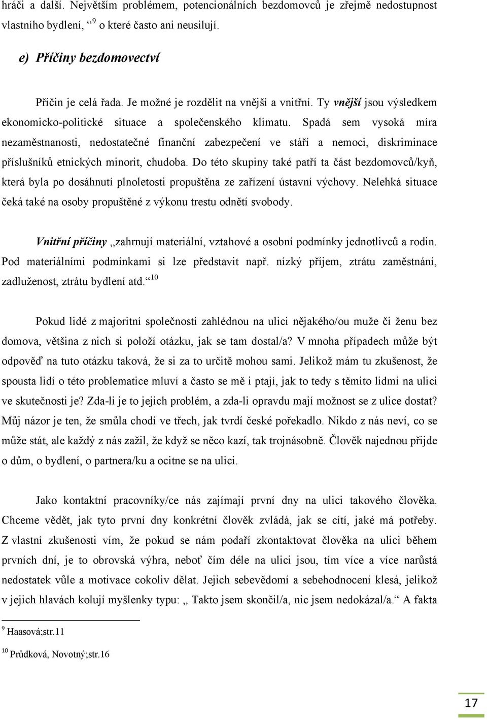 Spadá sem vysoká míra nezaměstnanosti, nedostatečné finanční zabezpečení ve stáří a nemoci, diskriminace příslušníků etnických minorit, chudoba.