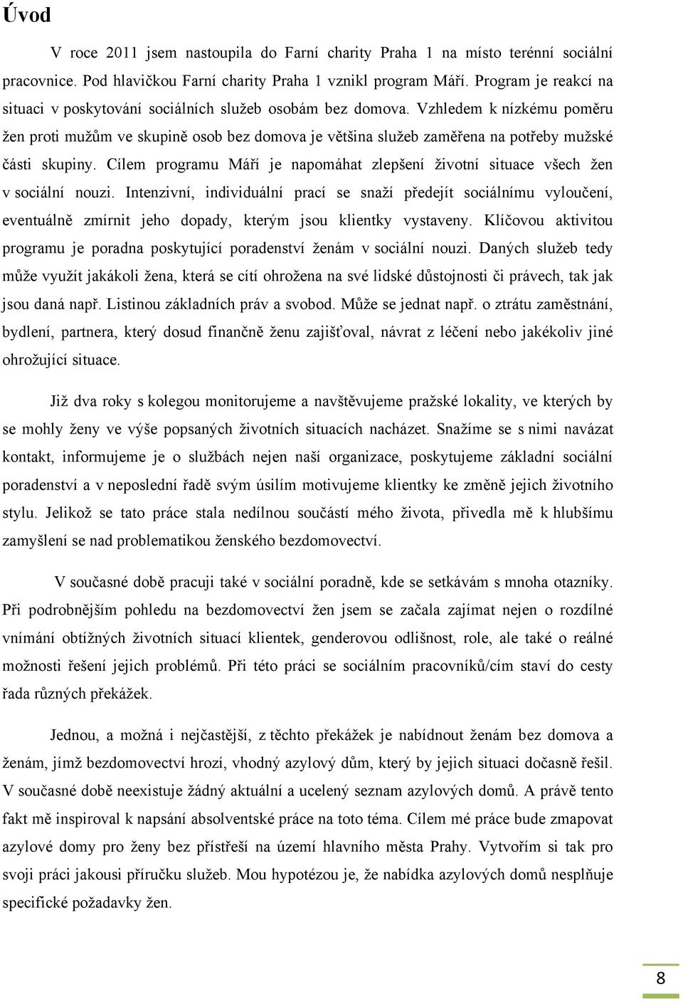 Vzhledem k nízkému poměru ţen proti muţům ve skupině osob bez domova je většina sluţeb zaměřena na potřeby muţské části skupiny.