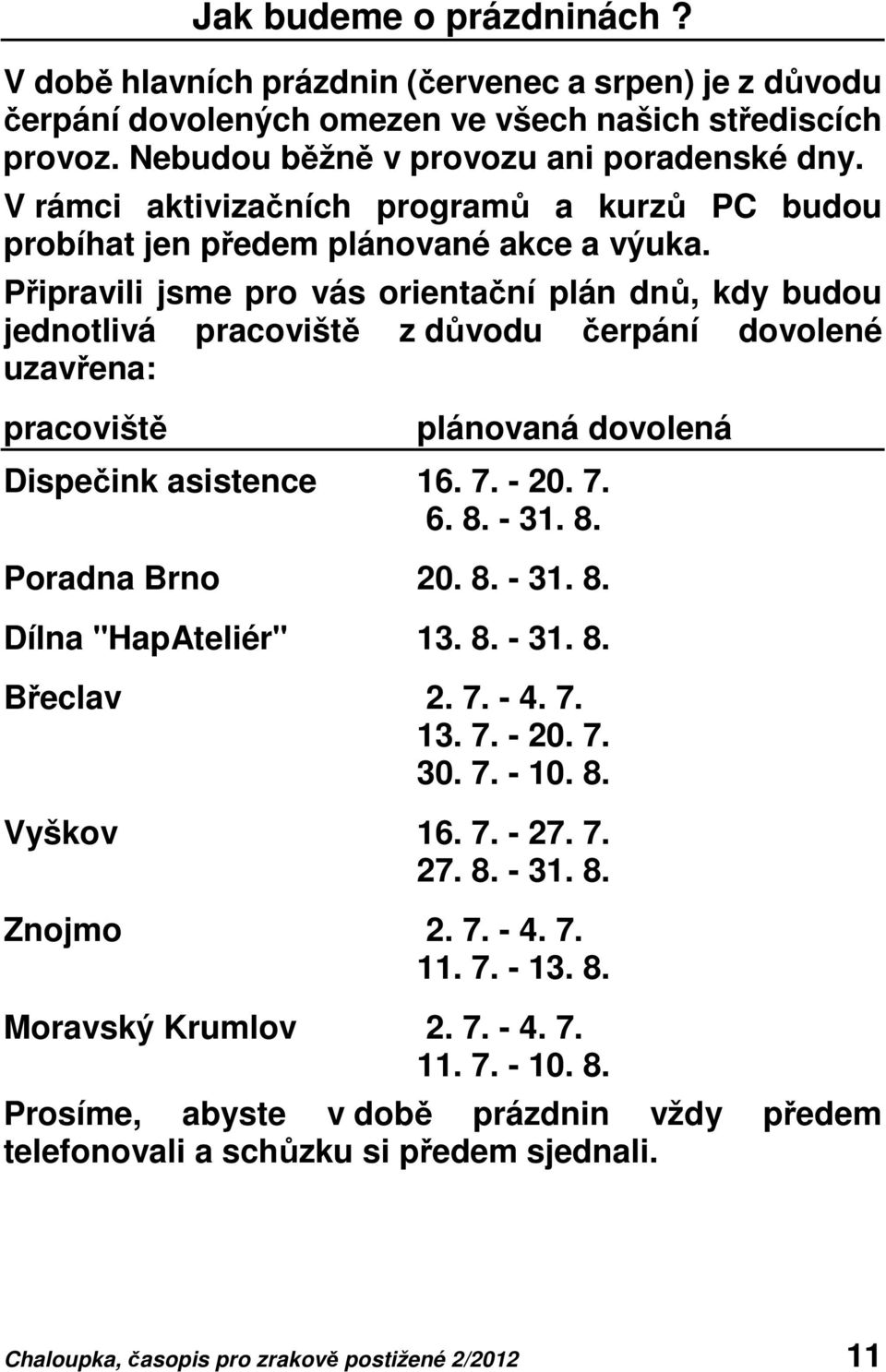 Připravili jsme pro vás orientační plán dnů, kdy budou jednotlivá pracoviště z důvodu čerpání dovolené uzavřena: pracoviště plánovaná dovolená Dispečink asistence 16. 7. - 20. 7. 6. 8.