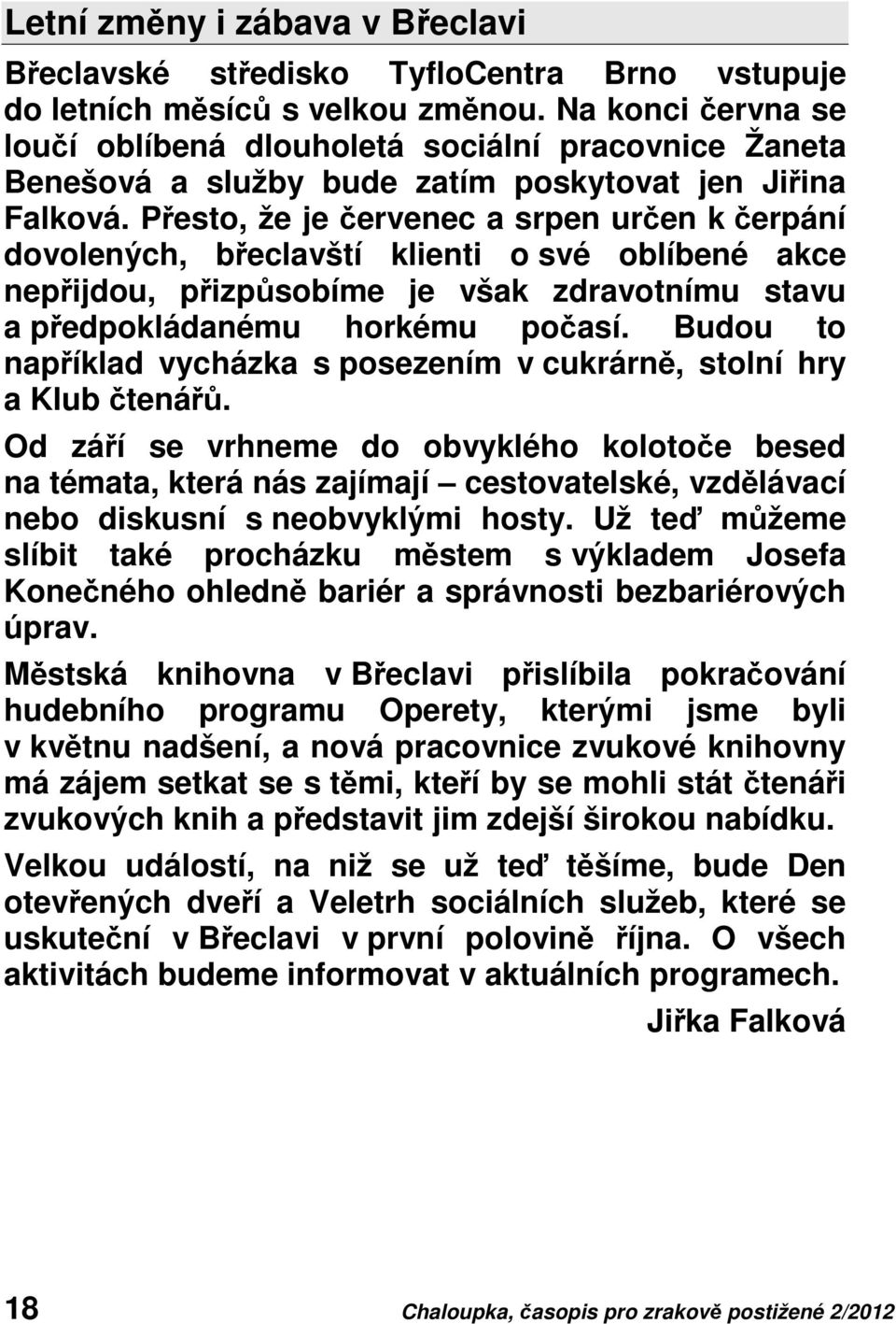 Přesto, že je červenec a srpen určen k čerpání dovolených, břeclavští klienti o své oblíbené akce nepřijdou, přizpůsobíme je však zdravotnímu stavu a předpokládanému horkému počasí.