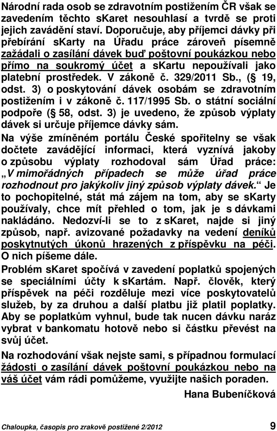 prostředek. V zákoně č. 329/2011 Sb., ( 19, odst. 3) o poskytování dávek osobám se zdravotním postižením i v zákoně č. 117/1995 Sb. o státní sociální podpoře ( 58, odst.