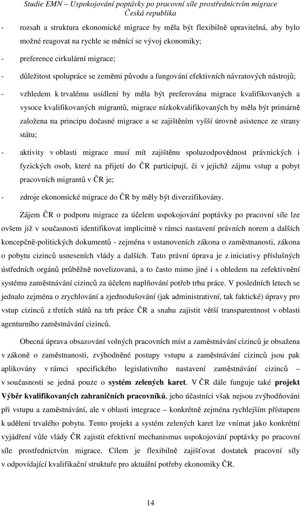 nízkokvalifikovaných by měla být primárně založena na principu dočasné migrace a se zajištěním vyšší úrovně asistence ze strany státu; - aktivity v oblasti migrace musí mít zajištěnu