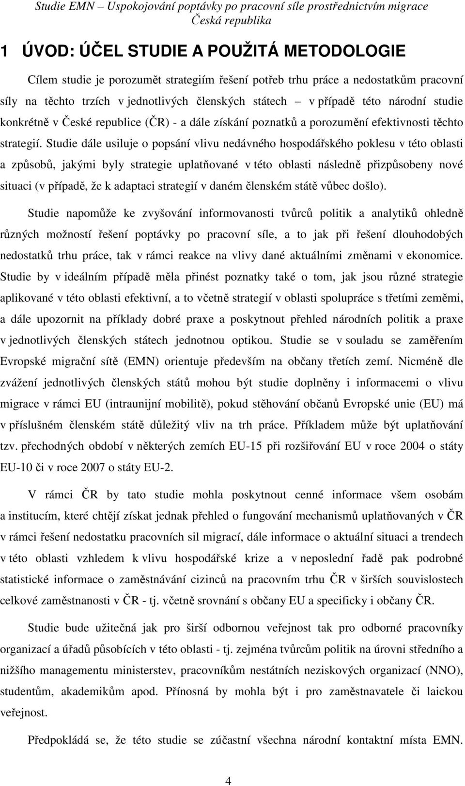 Studie dále usiluje o popsání vlivu nedávného hospodářského poklesu v této oblasti a způsobů, jakými byly strategie uplatňované v této oblasti následně přizpůsobeny nové situaci (v případě, že k