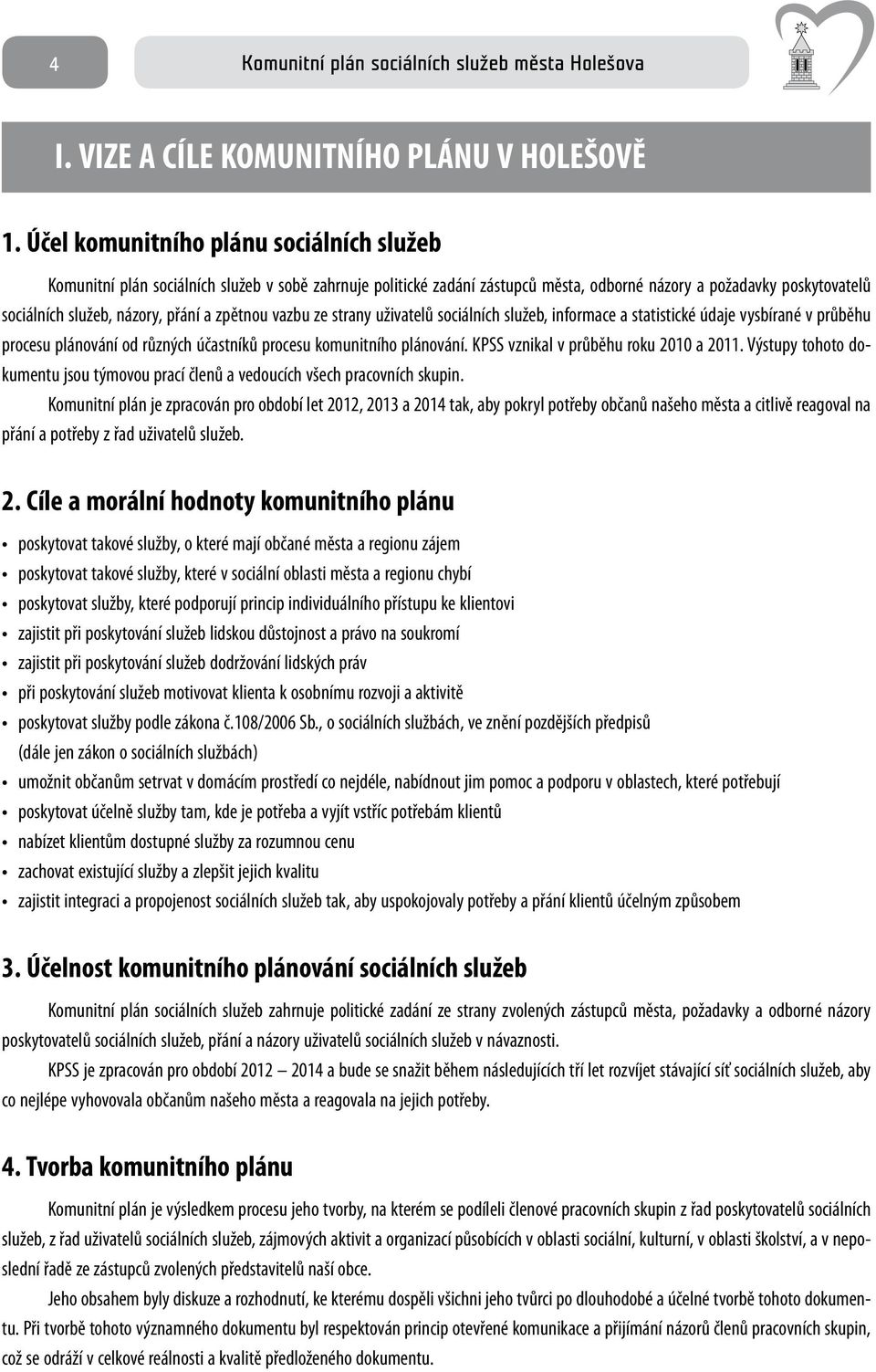 zpětnou vazbu ze strany uživatelů sociálních služeb, informace a statistické údaje vysbírané v průběhu procesu plánování od různých účastníků procesu komunitního plánování.