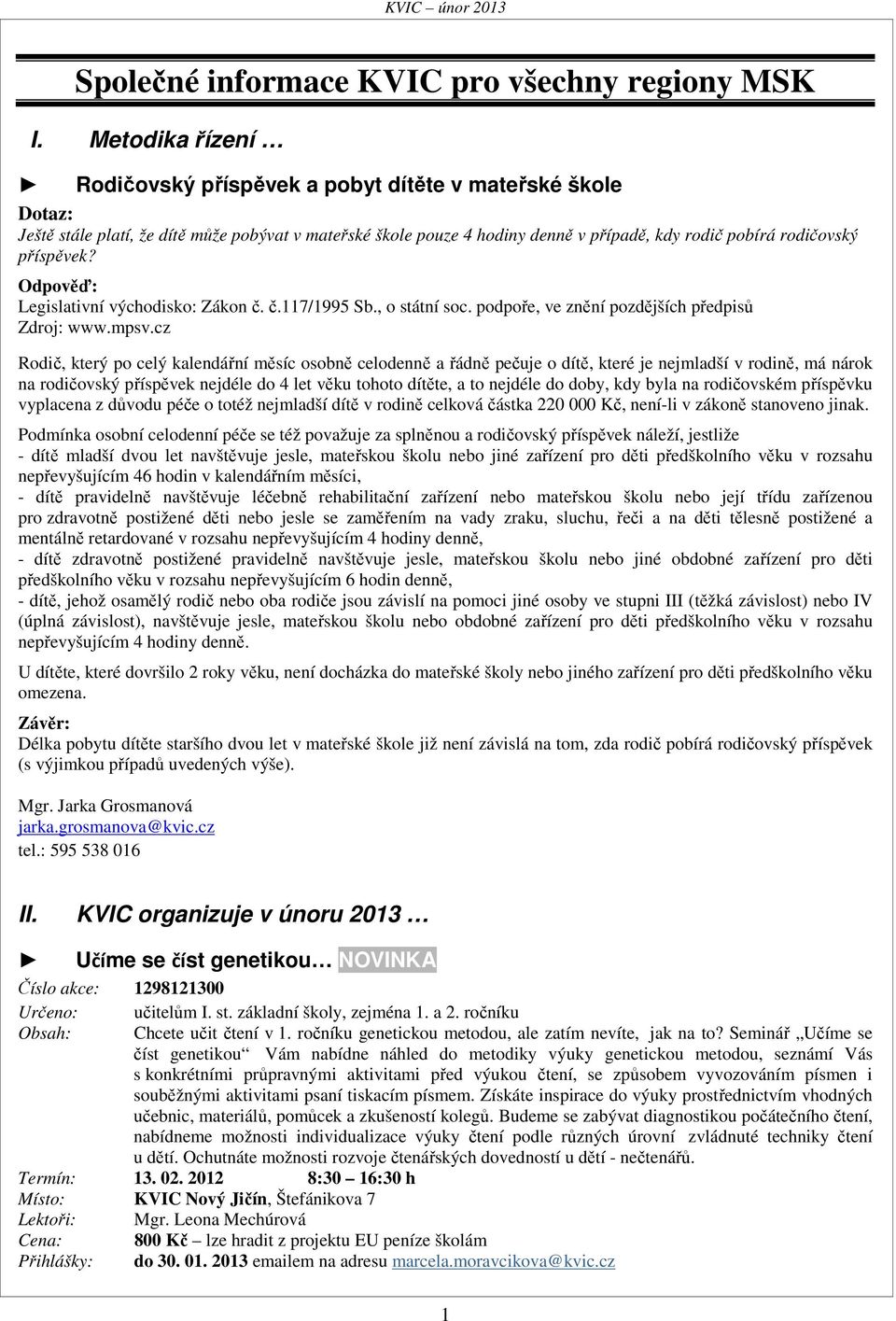 příspěvek? Odpověď: Legislativní východisko: Zákon č. č.117/1995 Sb., o státní soc. podpoře, ve znění pozdějších předpisů Zdroj: www.mpsv.