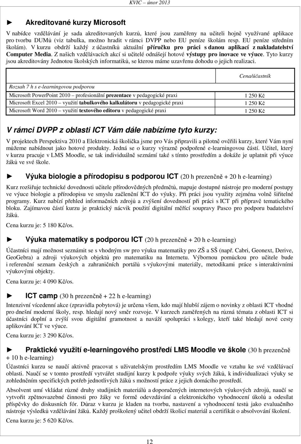 Z našich vzdělávacích akcí si učitelé odnášejí hotové výstupy pro inovace ve výuce. Tyto kurzy jsou akreditovány Jednotou školských informatiků, se kterou máme uzavřenu dohodu o jejich realizaci.