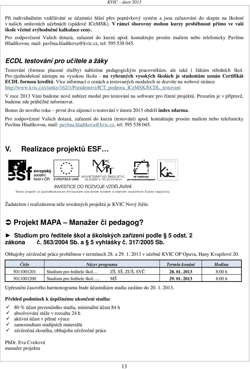 kontaktujte prosím mailem nebo telefonicky Pavlínu Hladíkovou, mail: pavlina.hladikova@kvic.cz, tel: 595 538 045.