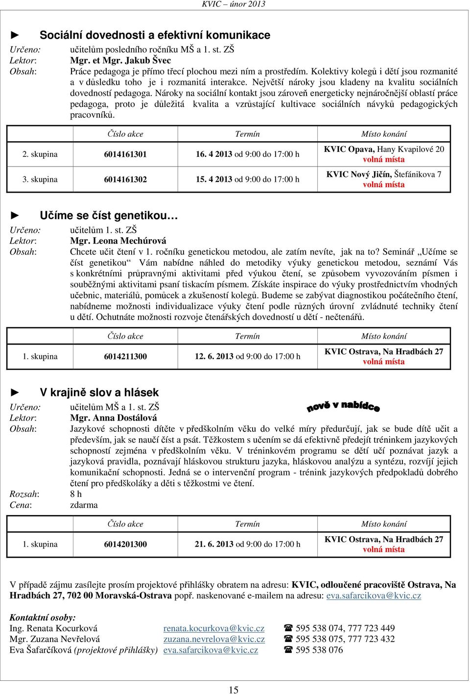 Nároky na sociální kontakt jsou zároveň energeticky nejnáročnější oblastí práce pedagoga, proto je důležitá kvalita a vzrůstající kultivace sociálních návyků pedagogických pracovníků.