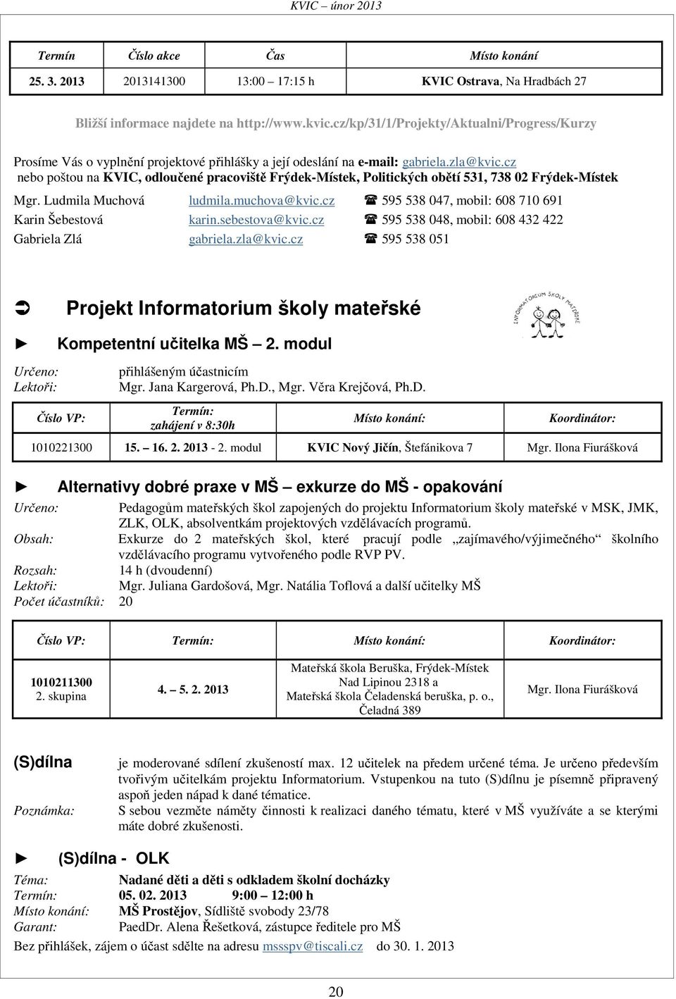 cz nebo poštou na KVIC, odloučené pracoviště Frýdek-Místek, Politických obětí 531, 738 02 Frýdek-Místek Mgr. Ludmila Muchová ludmila.muchova@kvic.