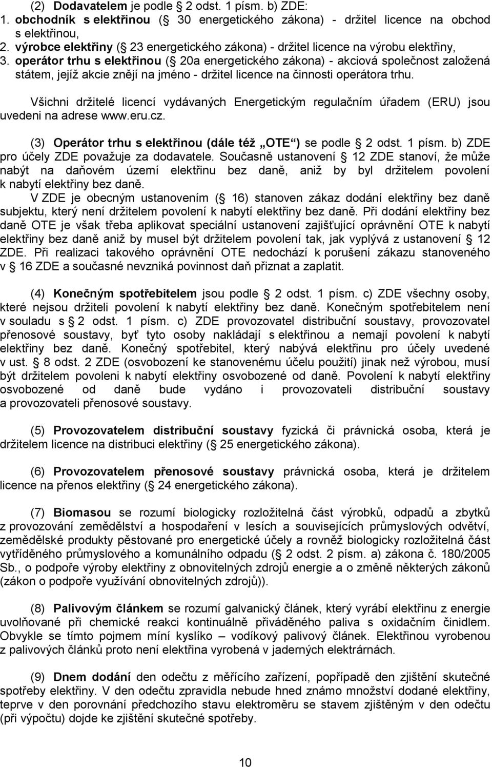 operátor trhu s elektřinou ( 20a energetického zákona) - akciová společnost zaloţená státem, jejíţ akcie znějí na jméno - drţitel licence na činnosti operátora trhu.