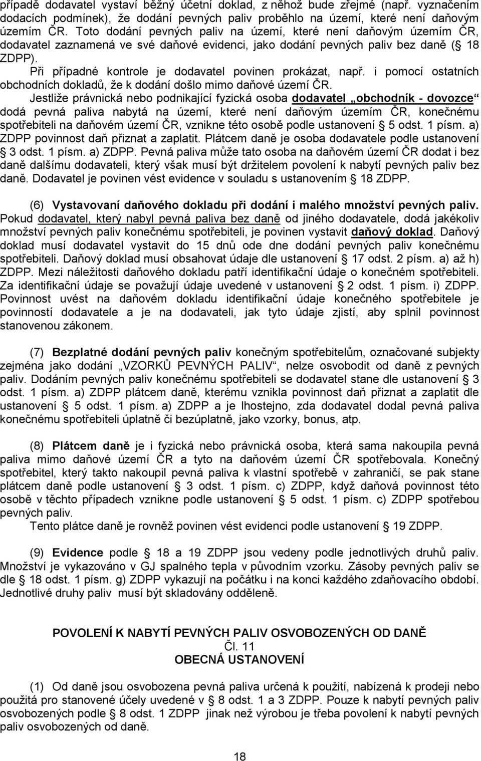 Při případné kontrole je dodavatel povinen prokázat, např. i pomocí ostatních obchodních dokladů, ţe k dodání došlo mimo daňové území ČR.