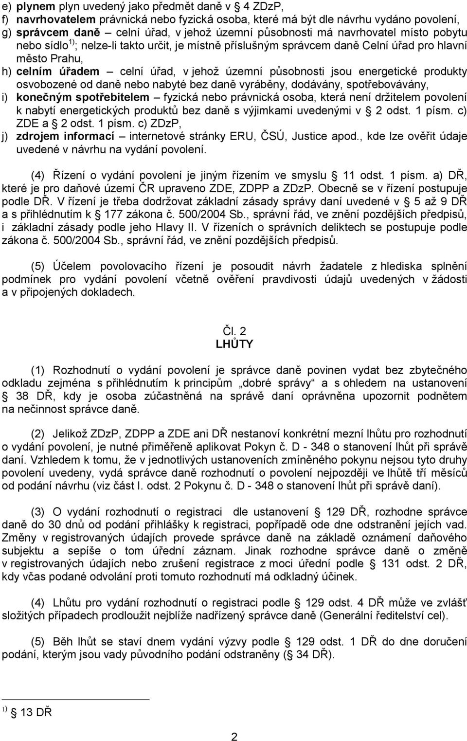 energetické produkty osvobozené od daně nebo nabyté bez daně vyráběny, dodávány, spotřebovávány, i) konečným spotřebitelem fyzická nebo právnická osoba, která není drţitelem povolení k nabytí