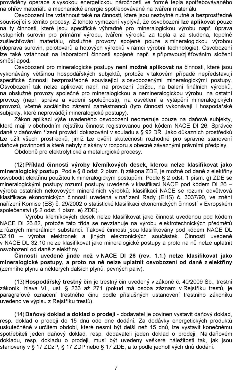 Z tohoto vymezení vyplývá, ţe osvobození lze aplikovat pouze na ty činnosti, které jsou specifické výhradně pro mineralogickou výrobu např.