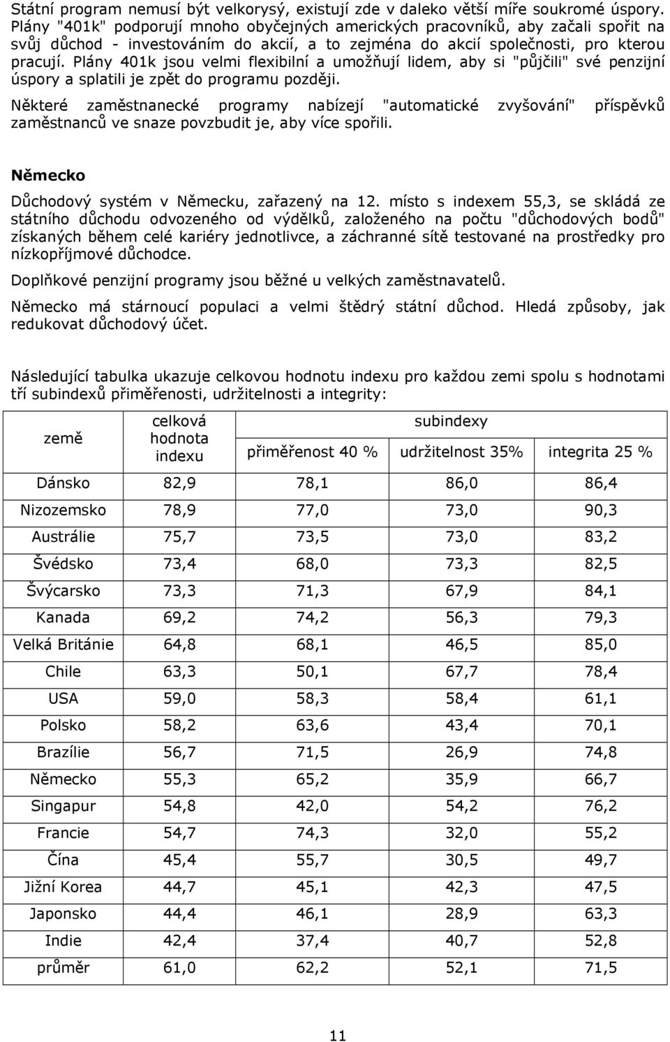 Plány 401k jsou velmi flexibilní a umožňují lidem, aby si "půjčili" své penzijní úspory a splatili je zpět do programu později.