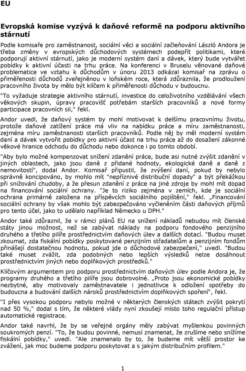 Na konferenci v Bruselu věnované daňové problematice ve vztahu k důchodům v únoru 2013 odkázal komisař na zprávu o přiměřenosti důchodů zveřejněnou v loňském roce, která zdůraznila, že prodloužení