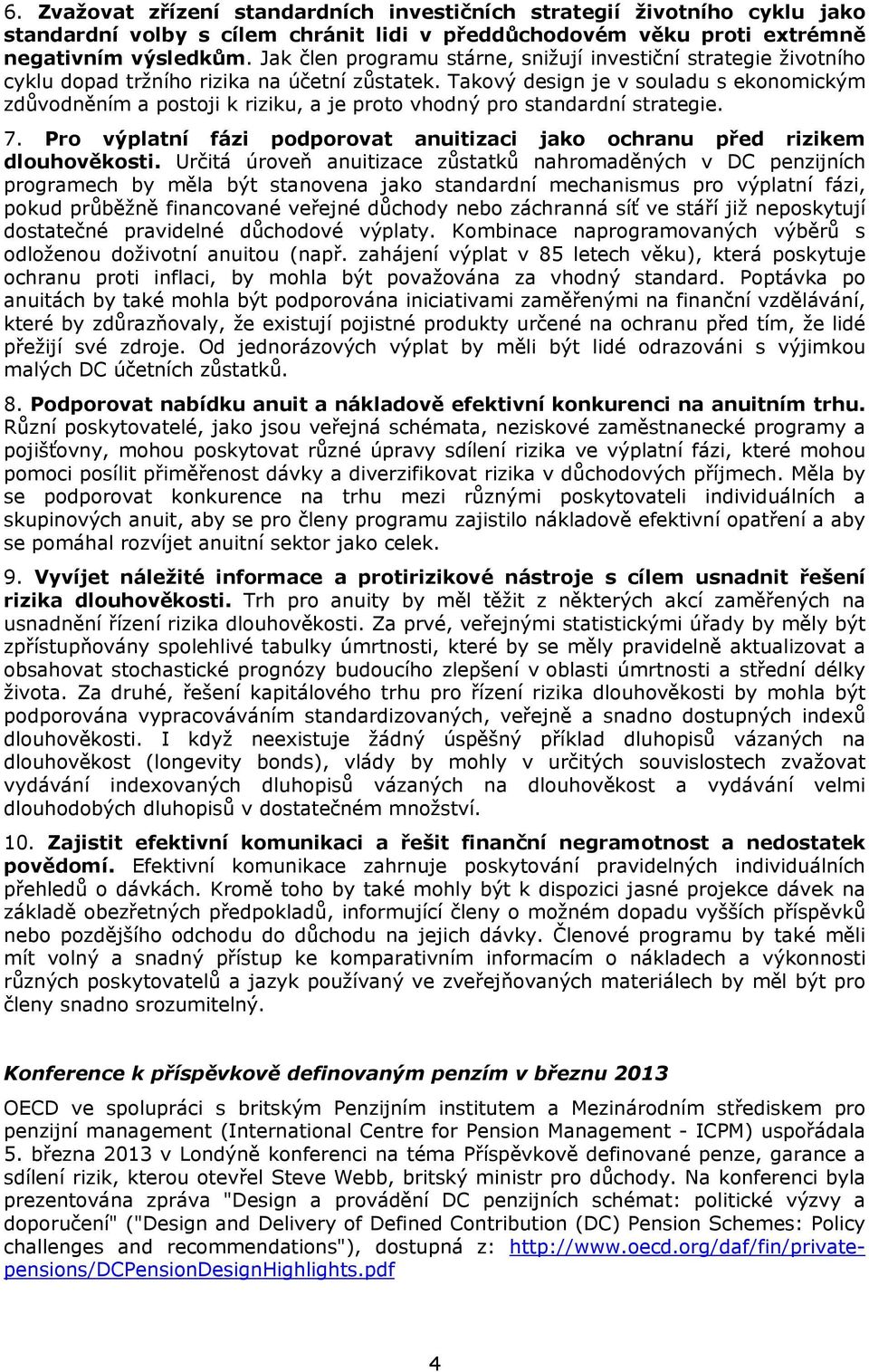 Takový design je v souladu s ekonomickým zdůvodněním a postoji k riziku, a je proto vhodný pro standardní strategie. 7. Pro výplatní fázi podporovat anuitizaci jako ochranu před rizikem dlouhověkosti.