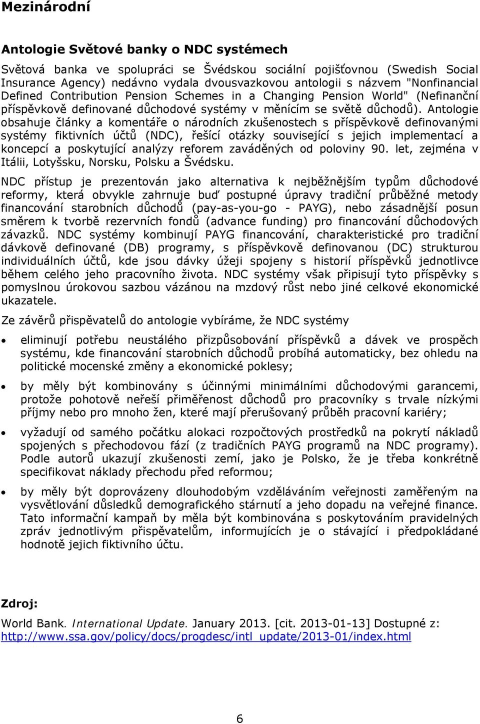 Antologie obsahuje články a komentáře o národních zkušenostech s příspěvkově definovanými systémy fiktivních účtů (NDC), řešící otázky související s jejich implementací a koncepcí a poskytující