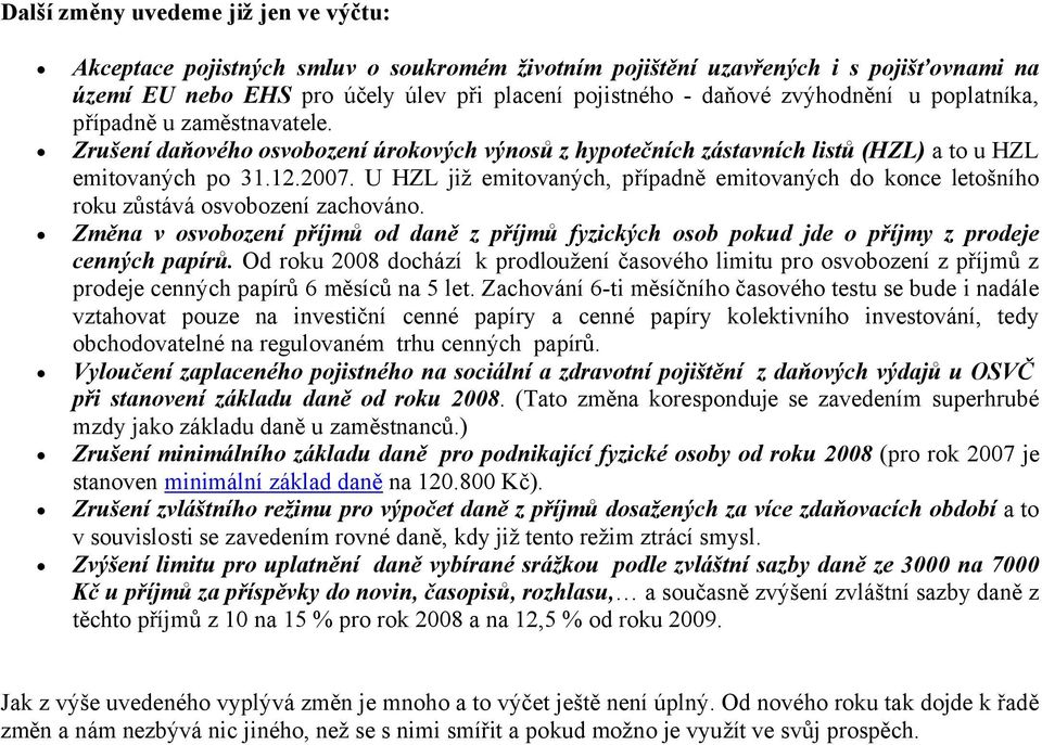 U HZL již emitvaých, případě emitvaých d kce letšíh rku zůstává svbzeí zachvá. Změna v osvobození příjmů od daně z příjmů fyzických osob pokud jde o příjmy z prodeje cenných papírů.