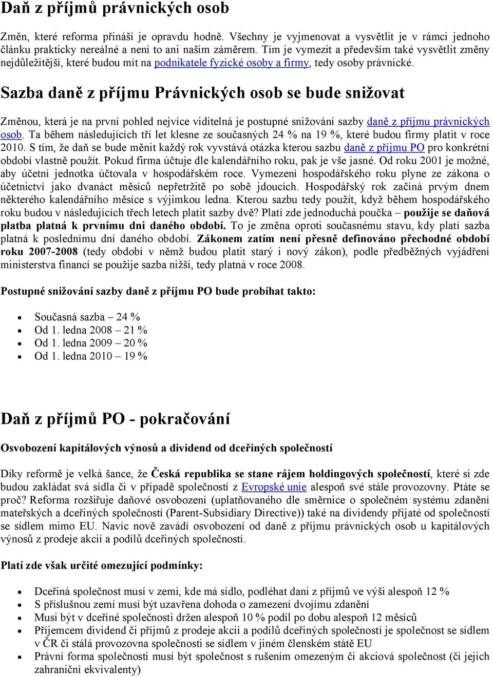 Sazba daně z příjmu Právnických osob s bud snižovat Změu, která je a prví phled ejvíce viditelá je pstupé sižváí sazby daě z příjmu právických sb.