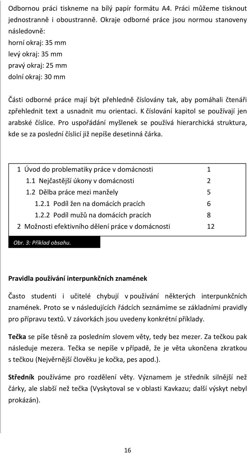 čtenáři zpřehlednit text a usnadnit mu orientaci. K číslování kapitol se používají jen arabské číslice.