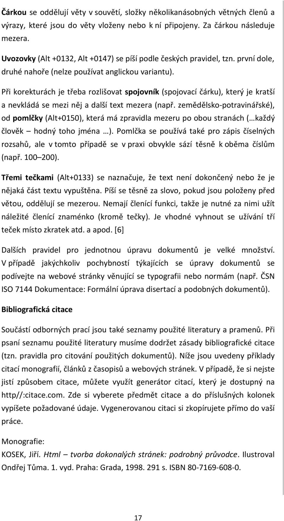 Při korekturách je třeba rozlišovat spojovník (spojovací čárku), který je kratší a nevkládá se mezi něj a další text mezera (např.